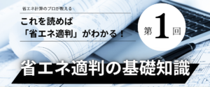 コラム｜【第1回】これを読めば「省エネ適判」がわかる！省エネ適判の基礎知識