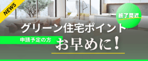 コラム｜【News】グリーン住宅ポイント終了間近！申請予定の方はお早めに！