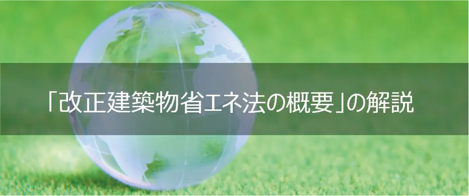 株式会社上岡祐介建築設計事務所 » 改正建築物省エネ法オンライン講座<br>【改正建築物省エネ法の概要】の解説
