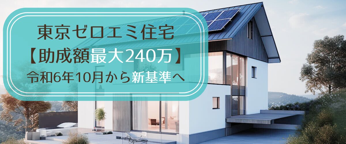 東京ゼロエミ住宅【助成額最大240万】令和6年10月から新基準へ