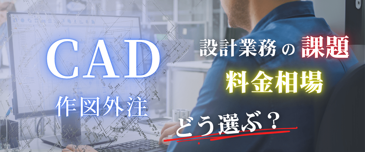コラム｜CAD図面の外注はどう選ぶ？設計業務の課題について