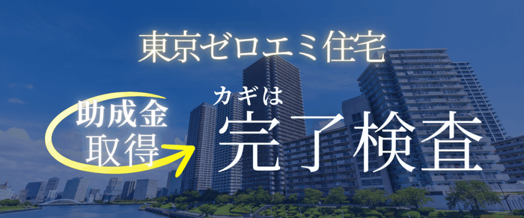コラム｜【東京ゼロエミ住宅】完了検査のポイントと助成金を受けるまでの申請手順