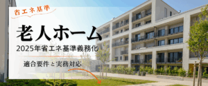 コラム｜老人ホームの設計で求められる省エネ基準とは？適合要件と実務対応
