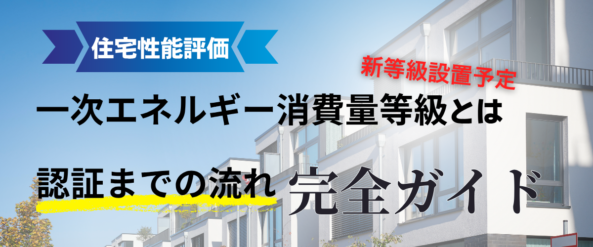コラム｜一次エネルギー消費量等級とは？新設予定の等級と認証までの流れ