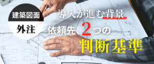 コラム｜建築図面の外注化は現実的？導入が進む背景と依頼先の判断基準