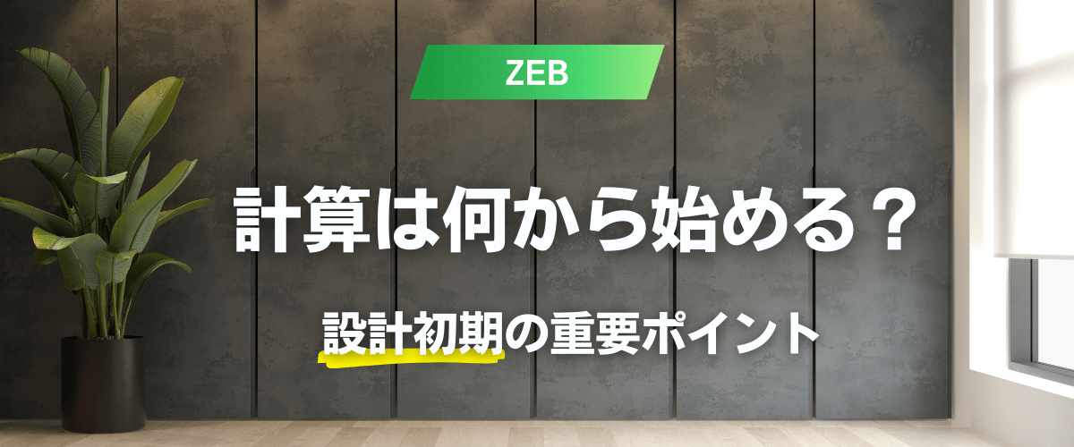 コラム｜ZEBの計算は何から始める？設計初期の判断ポイントと注意点を整理