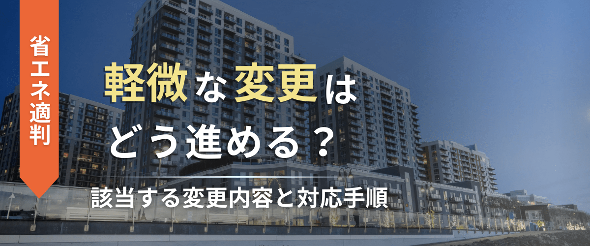 コラム｜省エネ適判の「軽微な変更」はどう進める？該当する変更内容と対応手順